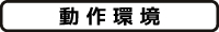 動作環境 動作環境